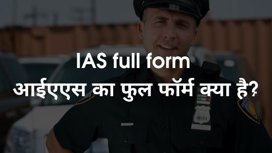 IAS full form - आईएएस का फुल फॉर्म क्या है?